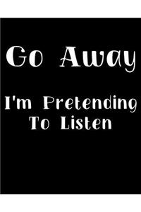 Go Away I'm Pretending to Listen