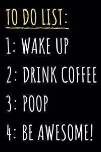 Wake Up. Drink Coffee. Poop. Be Awesome.