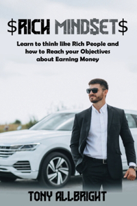 Rich Mindset: Learn To Think Like Rich People And How To Reach Your Objectives About Earning Money