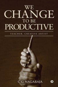 We Change To Be Productive : Teacher, Creative Artist