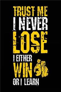 Trust Me I Never Lose I Either Win Or I Learn