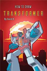 How to Draw Transformer: The Step-By-Step Transformer Drawing Book