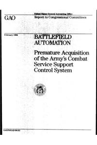 Battlefield Automation: Premature Acquisition of the Armys Combat Service Support Control System