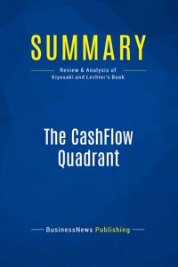 Summary: The CashFlow Quadrant: Review and Analysis of Kiyosaki and Lechter's Book