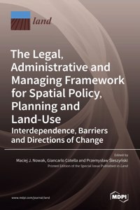 Legal, Administrative and Managing Framework for Spatial Policy, Planning and Land-Use. Interdependence, Barriers and Directions of Change