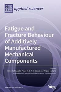 Fatigue and Fracture Behaviour of Additively Manufactured Mechanical Components