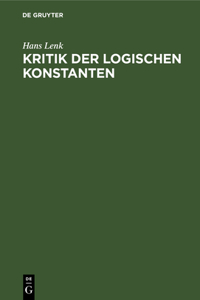 Kritik Der Logischen Konstanten: Philosophische Begründungen Der Urteilsformen Vom Idealismus Bis Zur Gegenwart