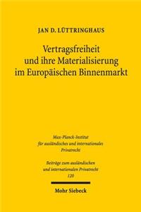 Vertragsfreiheit und ihre Materialisierung im Europaischen Binnenmarkt: Die Verburgung Und Materialisierung Unionaler Vertragsfreiheit Im Zusammenspiel Von Eu-Privatrecht, Bgb Und Zpo