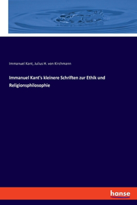 Immanuel Kant's kleinere Schriften zur Ethik und Religionsphilosophie