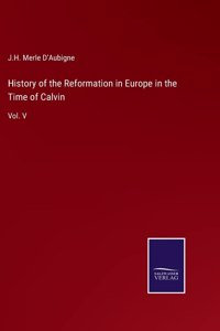 History of the Reformation in Europe in the Time of Calvin