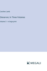 Glenarvon; In Three Volumes: Volume 3 - in large print