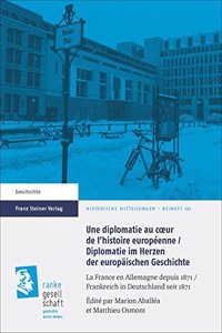 Une Diplomatie Au Coeur de l'Histoire Europeenne / Diplomatie Im Herzen Der Europaischen Geschichte: La France En Allemagne Depuis 1871 / Frankreich in Deutschland Seit 1871