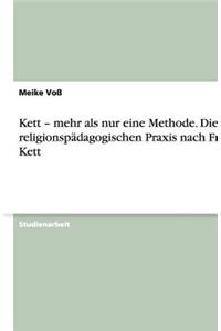 Kett - Mehr ALS Nur Eine Methode. Die Religionspadagogischen Praxis Nach Franz Kett
