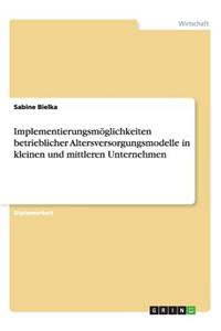 Implementierungsmöglichkeiten betrieblicher Altersversorgungsmodelle in kleinen und mittleren Unternehmen