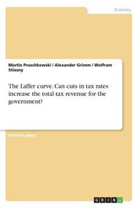 Laffer curve. Can cuts in tax rates increase the total tax revenue for the government?