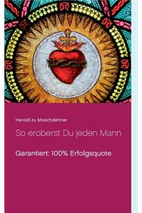 So eroberst Du jeden Mann