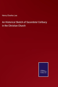 Historical Sketch of Sacerdotal Celibacy in the Christian Church