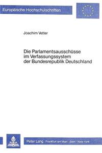 Die Parlamentsausschuesse im Verfassungssystem der Bundesrepublik Deutschland