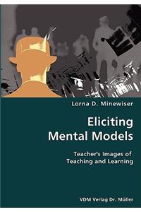 Eliciting Mental Models- Teacher's Images of Teaching and Learning