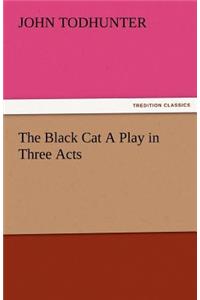 Black Cat a Play in Three Acts