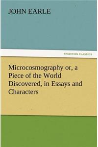 Microcosmography or, a Piece of the World Discovered, in Essays and Characters
