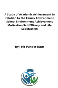 Study of Academic Achievement in relation to the Family Environment School Environment Achievement Motivation Self-Efficacy and Life Satisfaction