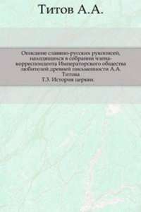 Opisanie slavyano-russkih rukopisej, nahodyaschihsya v sobranii chlena-korrespondenta Obschestva lyubitelej drevnej pismennosti A.A. Titova