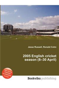 2005 English Cricket Season (8-30 April)