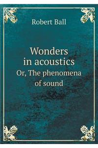 Wonders in Acoustics Or, the Phenomena of Sound