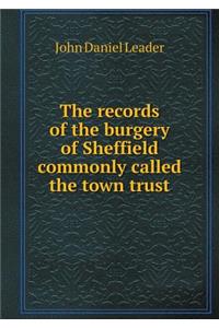 The Records of the Burgery of Sheffield Commonly Called the Town Trust