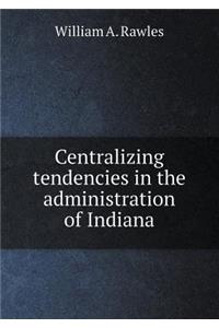 Centralizing tendencies in the administration of Indiana