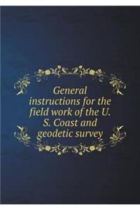 General Instructions for the Field Work of the U. S. Coast and Geodetic Survey