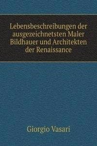 Lebensbeschreibungen der ausgezeichnetsten Maler Bildhauer und Architekten der Renaissance