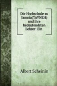 Die Hochschule zu Jamnia(YAVNEH) und ihre bedeutendsten Lehrer: Ein .