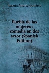 Puebla de las mujeres : comedia en dos actos (Spanish Edition)