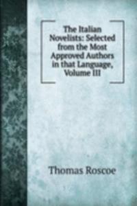 Italian Novelists: Selected from the Most Approved Authors in that Language, Volume III
