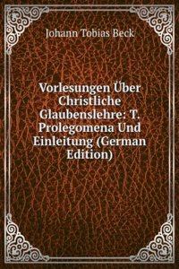 Vorlesungen Uber Christliche Glaubenslehre: T. Prolegomena Und Einleitung (German Edition)