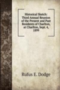 Historical Sketch: Third Annual Reunion of the Present and Past Residents of Charlton, at Charlton, Sept. 4, 1899
