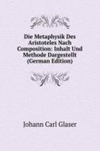 Die Metaphysik Des Aristoteles Nach Composition: Inhalt Und Methode Dargestellt (German Edition)