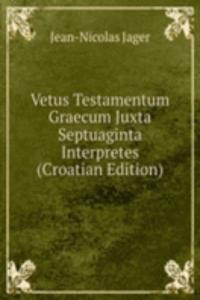 Vetus Testamentum Graecum Juxta Septuaginta Interpretes (Croatian Edition)