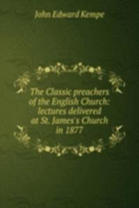 Classic preachers of the English Church: lectures delivered at St. James's Church in 1877