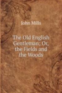 Old English Gentleman; Or, the Fields and the Woods