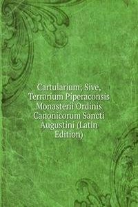 Cartularium; Sive, Terrarium Piperaconsis Monasterii Ordinis Canonicorum Sancti Augustini (Latin Edition)
