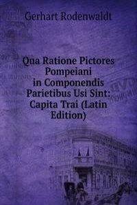 Qua Ratione Pictores Pompeiani in Componendis Parietibus Usi Sint: Capita Trai (Latin Edition)