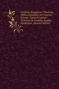 Comercio, Navegacion Y Hacienda Publica Estadistica Del Comercio Exterior . Comercio Interior - Existencia De Ganados, Apuntes Estadisticos . (Spanish Edition)