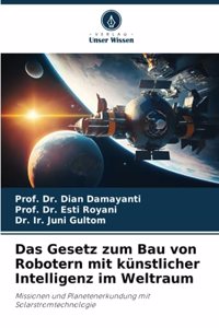Das Gesetz zum Bau von Robotern mit künstlicher Intelligenz im Weltraum