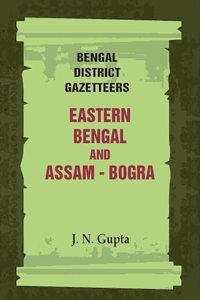 Bengal District Gazetteers: Eastern Bengal and Assam - Bogra 7th