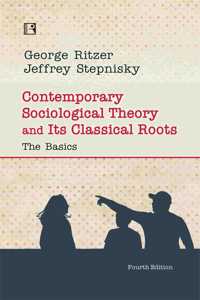 Contemporary Sociological Theory And Its Classical Roots: The Basics (Fourth Edition)