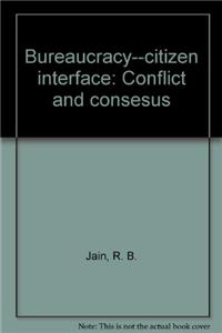 Bureaucracy--Citizen Interface: Conflict and Consesus