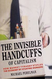 The Invisible Handcuffs of Capitalism: How Market Tyranny Stifles the Economy by Stunting Workers